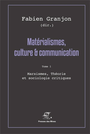 Matérialismes, culture & communication. Vol. 1. Marxismes, théorie et sociologie critiques