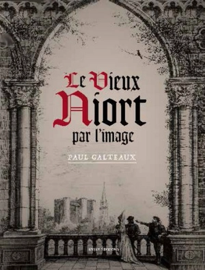 Le vieux Niort par l'image - Paul Galteaux