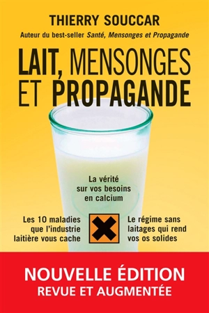 Lait, mensonges et propagande : la vérité sur vos besoins en calcium, les 10 maladies que l'industrie laitière vous cache, le régime sans laitages qui rend vos os solides - Thierry Souccar