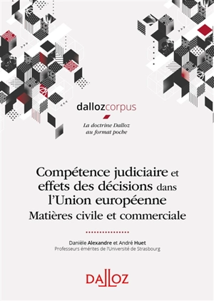Compétence judiciaire et effets des décisions dans l'Union européenne : matières civile et commerciale - Danièle Alexandre