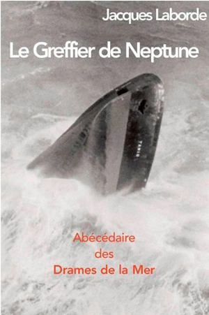 Le greffier de Neptune : abécédaire des drames de la mer - Jacques Laborde