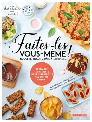 Faites-les vous-même ! : nuggets, biscuits, pâte à tartiner... : remplacez les aliments ultra-transformés par du fait maison ! - Louise Browaeys