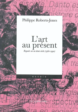 L'art au présent : regards sur un demi-siècle (1960-1990) - Philippe Roberts-Jones