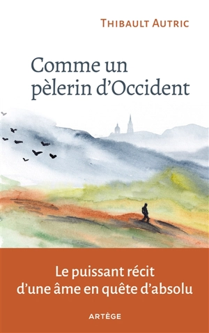 Comme un pèlerin d'Occident : le puissant récit d'une âme en quête d'absolu - Thibault Autric