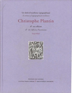 Un siècle d’excellence typographique : Christophe Plantin & son officine (1555-1655). A century of typographical excellence : Christophe Plantin & the Officina Plantiniana  (1555-1655)