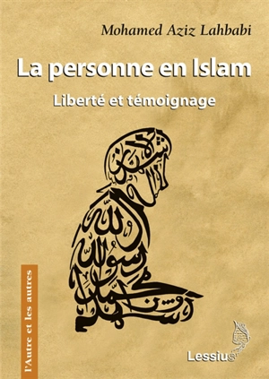 La personne en islam : liberté et témoignage - Mohamed Aziz Lahbabi