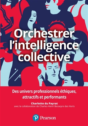 Orchestrer l'intelligence collective : des repères pour les dirigeants, les managers et les responsables des ressources humaines afin de générer une performance durable - Charlotte Du Payrat