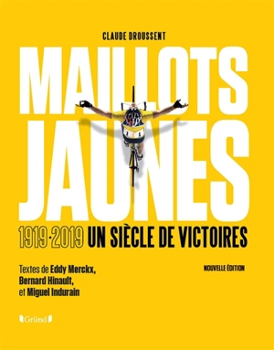 Maillots jaunes : le Tour de france par ceux qui ont écrit sa légende : 1919-2019, un siècle de victoires - Claude Droussent