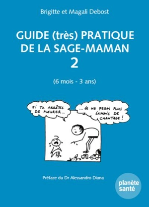 Guide (très) pratique de la sage-maman. Vol. 2. 6 mois-3 ans - Brigitte Debost