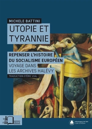 Utopie et tyrannie : repenser l'histoire du socialisme européen : voyage dans les archives Elie Halévy - Michele Battini