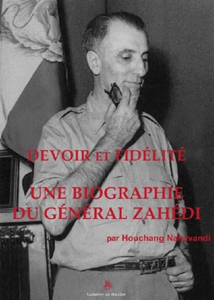 Devoir et fidélité : une biographie du général Zahédi - Houchang Nahavandi