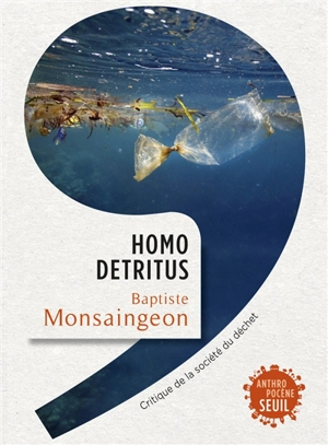 Homo detritus : critique de la société du déchet - Baptiste Monsaingeon