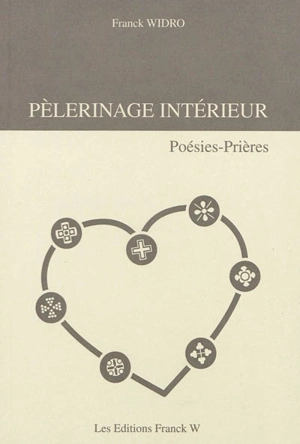 Pèlerinage intérieur : poésies-prières - Franck Widro