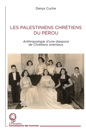 Les Palestiniens chrétiens du Pérou : anthropologie d'une diaspora de chrétiens orientaux - Denys Cuche