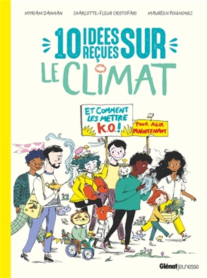 10 idées reçues sur le climat : et comment les mettre KO ! : pour agir maintenant - Myriam Dahman