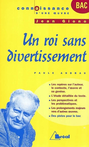 Un roi sans divertissement, Jean Giono : les repères sur l'auteur, le contexte, l'oeuvre et sa genèse, l'étude détaillée du texte, les perspectives et les problématiques, les prolongements majeurs vers d'autres oeuvres - Paule Andrau