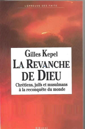La Revanche de Dieu : chrétiens, juifs et musulmans à la reconquête du monde - Gilles Kepel