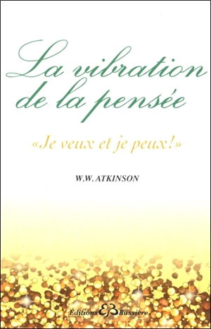 Vibration de la pensée : je veux et je peux - William Walker Atkinson