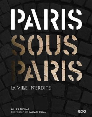 Paris sous Paris : la ville interdite - Gilles Thomas