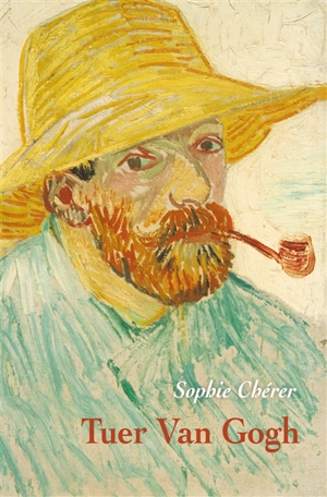 Tuer Van Gogh - Sophie Chérer