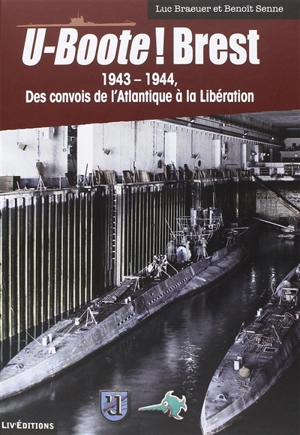 U-Boote ! Brest. Vol. 2. 1943-1944, des convois de l'Atlantique à la Libération - Luc Braeuer