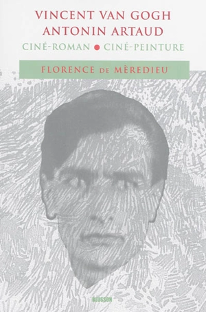 Vincent Van Gogh, Antonin Artaud : ciné-roman, ciné-peinture - Florence de Mèredieu