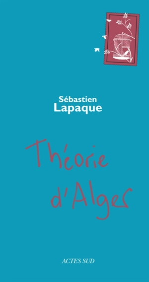 Théorie d'Alger - Sébastien Lapaque
