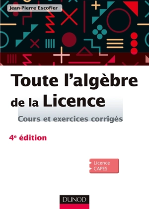 Toute l'algèbre de la licence : cours et exercices corrigés - Jean-Pierre Escofier