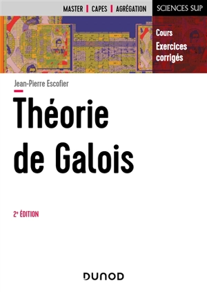 Théorie de Galois : cours, exercices corrigés : master, Capes, agrégation - Jean-Pierre Escofier