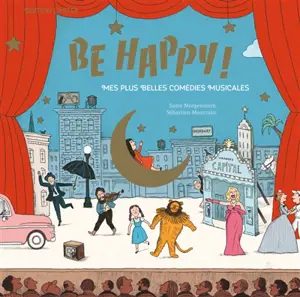Be happy ! : mes plus belles comédies musicales - Susie Morgenstern