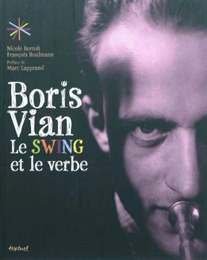 Boris Vian, le swing et le verbe - Nicole Bertolt