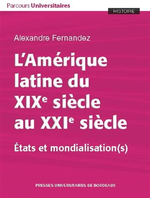 L'Amérique latine du XIXe siècle au XXIe siècle : Etats et mondialisation(s) - Alexandre Fernandez
