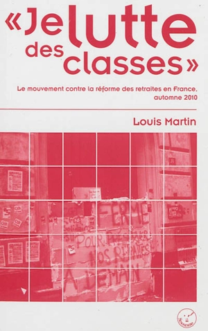 Je lutte des classes : le mouvement contre la réforme des retraites en France, automne 2010 - Louis Martin