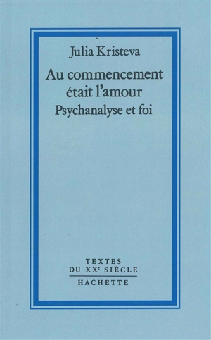 Au commencement était l'amour : psychanalyse et foi - Julia Kristeva