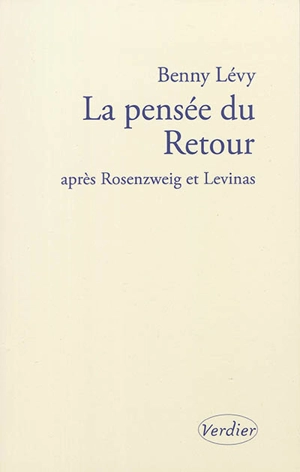 La pensée du retour : après Rosenzweig et Levinas : séminaire donné à l'Institut d'études lévinassiennes, Jérusalem, 9 octobre 2002-18 juin 2003 - Benny Lévy