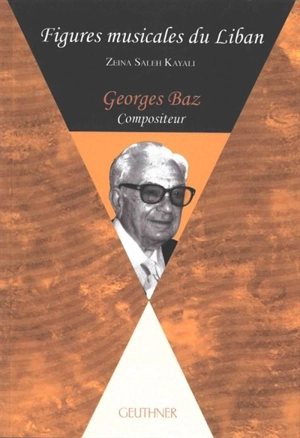 Georges Baz : compositeur - Zeina Saleh Kayali