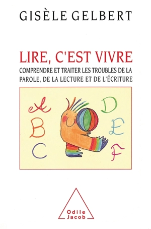 Lire, c'est vivre : comprendre et traiter les troubles de la parole, de la lecture et de l'écriture - Gisèle Gelbert