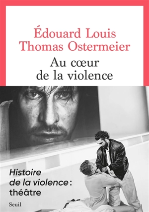 Au coeur de la violence : théâtre - Edouard Louis