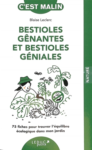 Bestioles gênantes et bestioles géniales : 75 fiches pour trouver l'équilibre écologique dans mon jardin - Blaise Leclerc