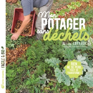 Mon potager sans déchets : rien ne se perd, tout se transforme ! - Blaise Leclerc