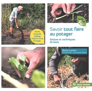 Savoir tout faire au potager : gestes et techniques de base - Blaise Leclerc