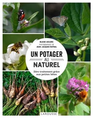 Un potager au naturel : zéro traitement grâce aux petites bêtes - Blaise Leclerc