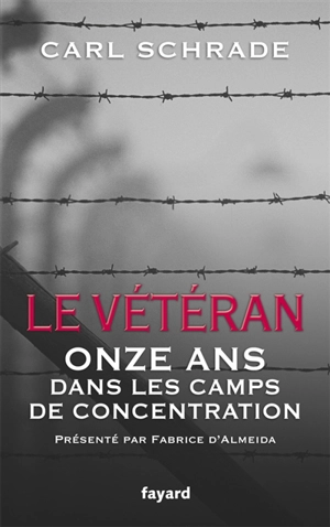 Le vétéran : onze ans dans les camps de concentration - Schrade, Carl