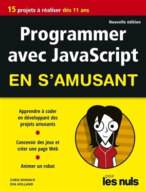 Programmer avec JavaScript en s'amusant : 15 projets à réaliser dès 11 ans - Chris Minnick