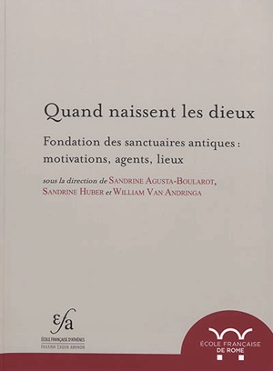 Quand naissent les dieux : fondation des sanctuaires antiques : motivations, agents, lieux