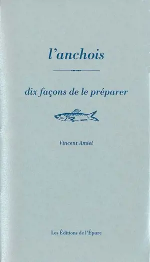 L'anchois, dix façons de le préparer - Vincent Amiel