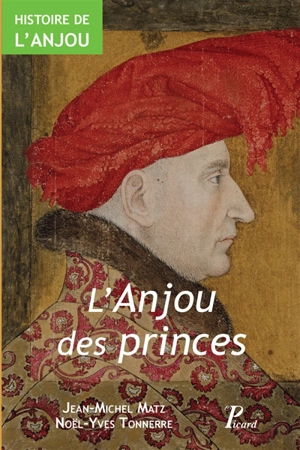 Histoire de l'Anjou. Vol. 2. L'Anjou des princes : IXe-XVe siècle - Jean-Michel Matz