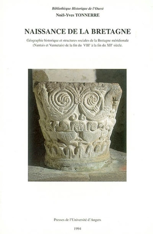 Naissance de la Bretagne : géographie historique et structures sociales de la Bretagne méridionale (Nantaise et Vannetais) de la fin du VIIIe à la fin du XIIe siècle - Noël-Yves Tonnerre