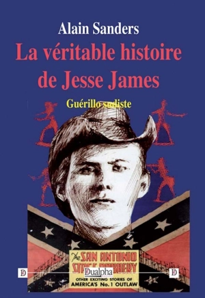 La véritable histoire de Jesse James : guérillero sudiste - Alain Sanders