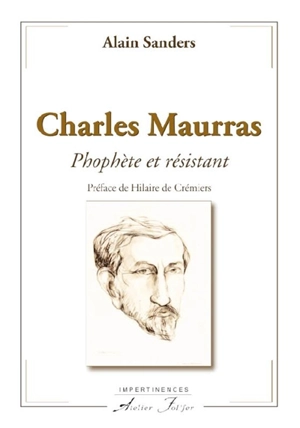 Charles Maurras : prophète et résistant - Alain Sanders